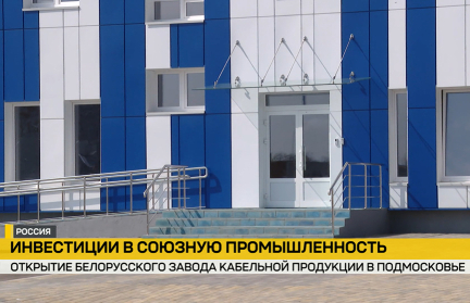 В Подмосковье открылось белорусское предприятие современной кабельной продукции «Белтелекабель»
