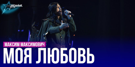 Максим Максимович – «Моя любовь». Выступление в финале «Звёздного пути»
